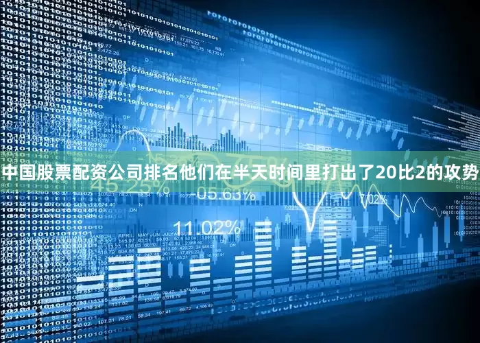 中国股票配资公司排名他们在半天时间里打出了20比2的攻势