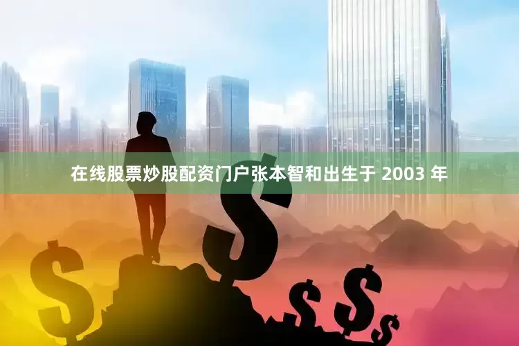 在线股票炒股配资门户张本智和出生于 2003 年