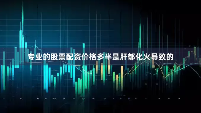 专业的股票配资价格多半是肝郁化火导致的