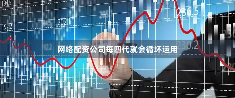 网络配资公司每四代就会循坏运用